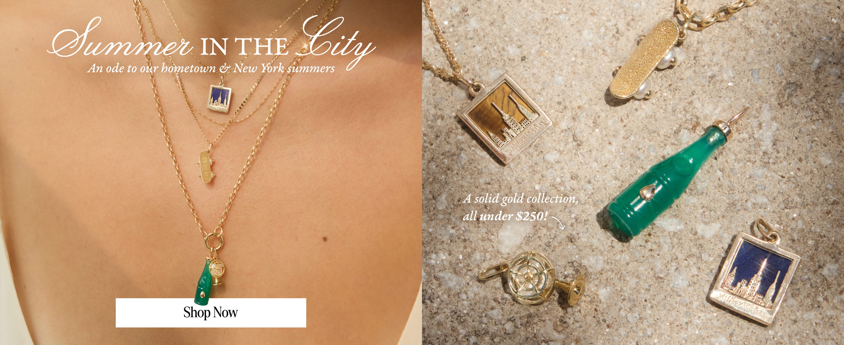 Summer in the City. An ode to our hometown and New York summers. A solid gold collection all under $250. Shop now. 