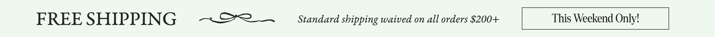 Free standard shipping on all orders $200+, this weekend only.