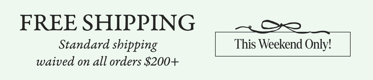 Free standard shipping on all orders $200+, this weekend only.