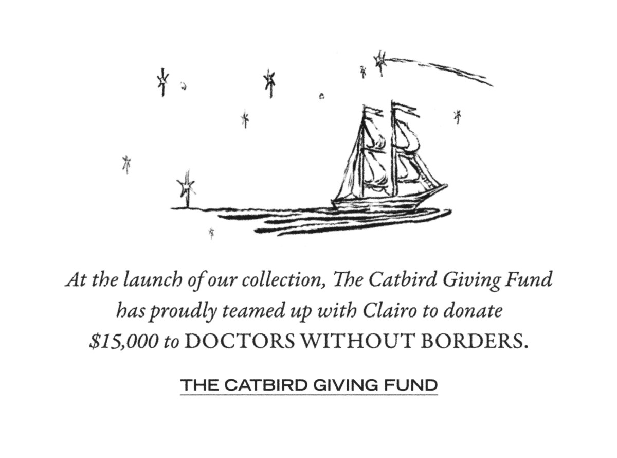At the launch of our collection, The Catbird Giving Fund has proudly teamed up with Clario to donate $15,000 to Doctors Without Borders. Learn about the Catbird Giving Fund
