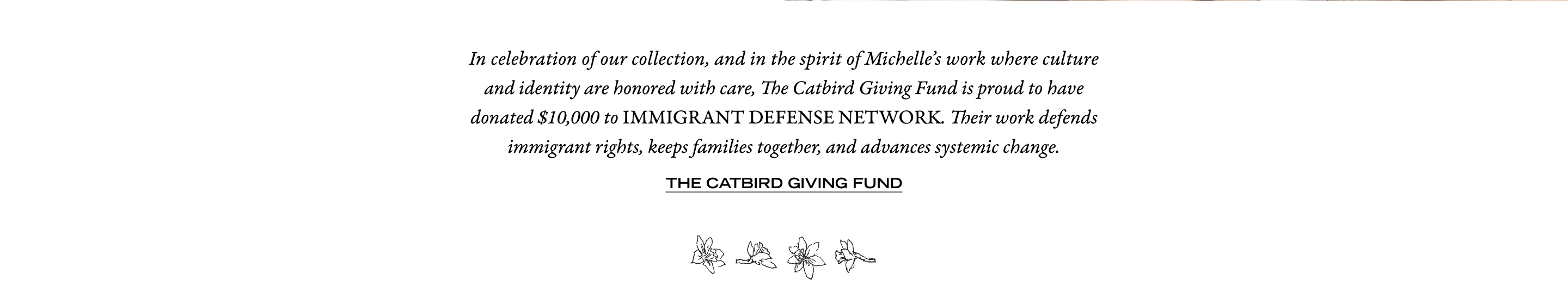 The Catbird Giving Fund is proud to donate $10,000 to IMMIGRATION DEFENSE NETWORK. Their work defends immigrant rights, keeps families together, and advances systemic change. Learn more about the Catbird Giving Fund. 