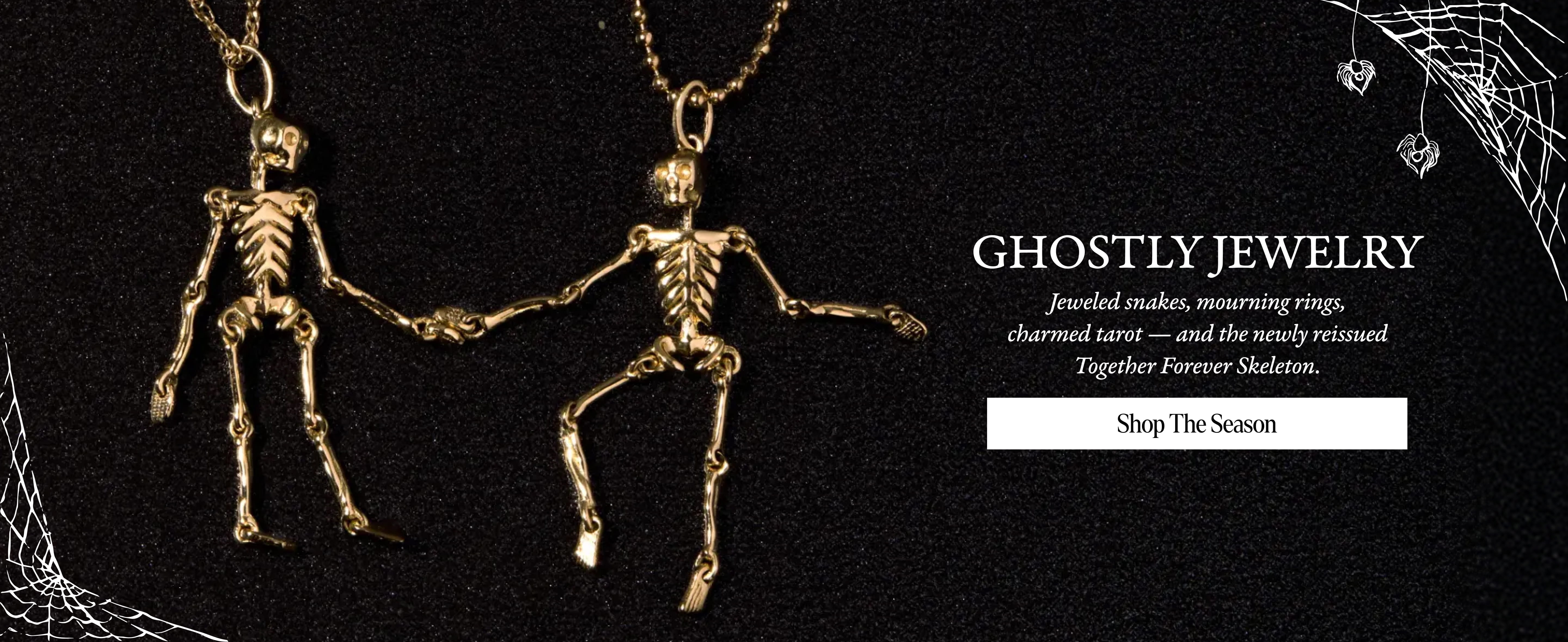 Jeweled snakes, mourning rings, charmed tarot -- and the newly reissued Together Forever Skeleton. SHOP THE SEASON